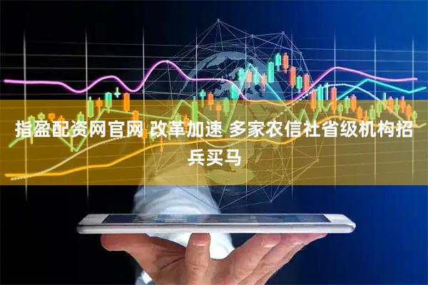 指盈配资网官网 改革加速 多家农信社省级机构招兵买马